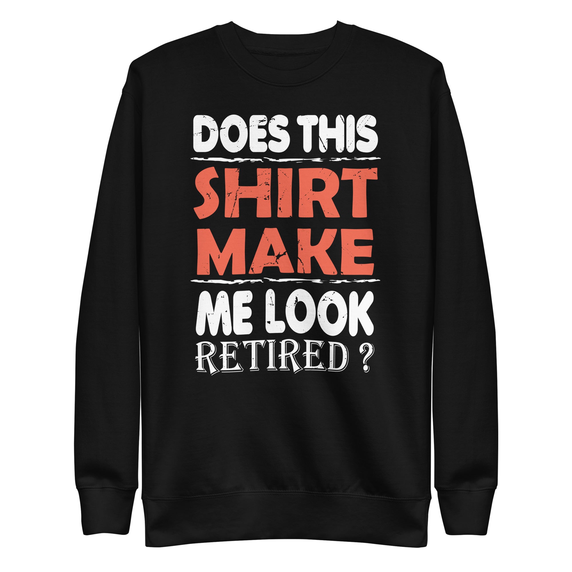 does-this-tee-make-me-look-retired-retirement-unisex-premium-sweatshirt