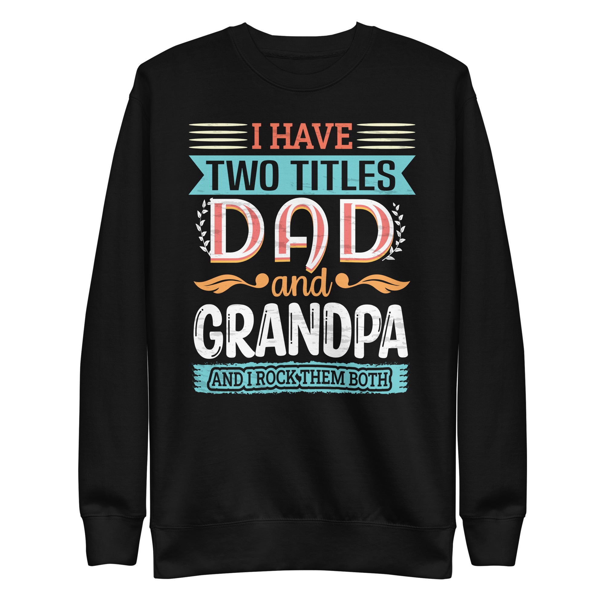 i-have-two-titles-dad-and-grandpa-happy-fathers-day-unisex-premium-sweatshirt