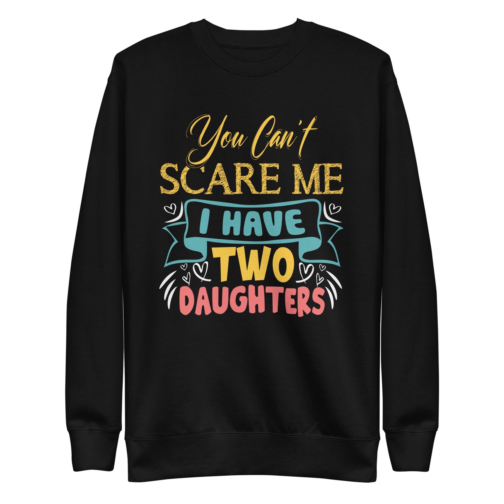 you-cant-scare-me-i-have-two-daughters-fathers-day-unisex-premium-sweatshirt