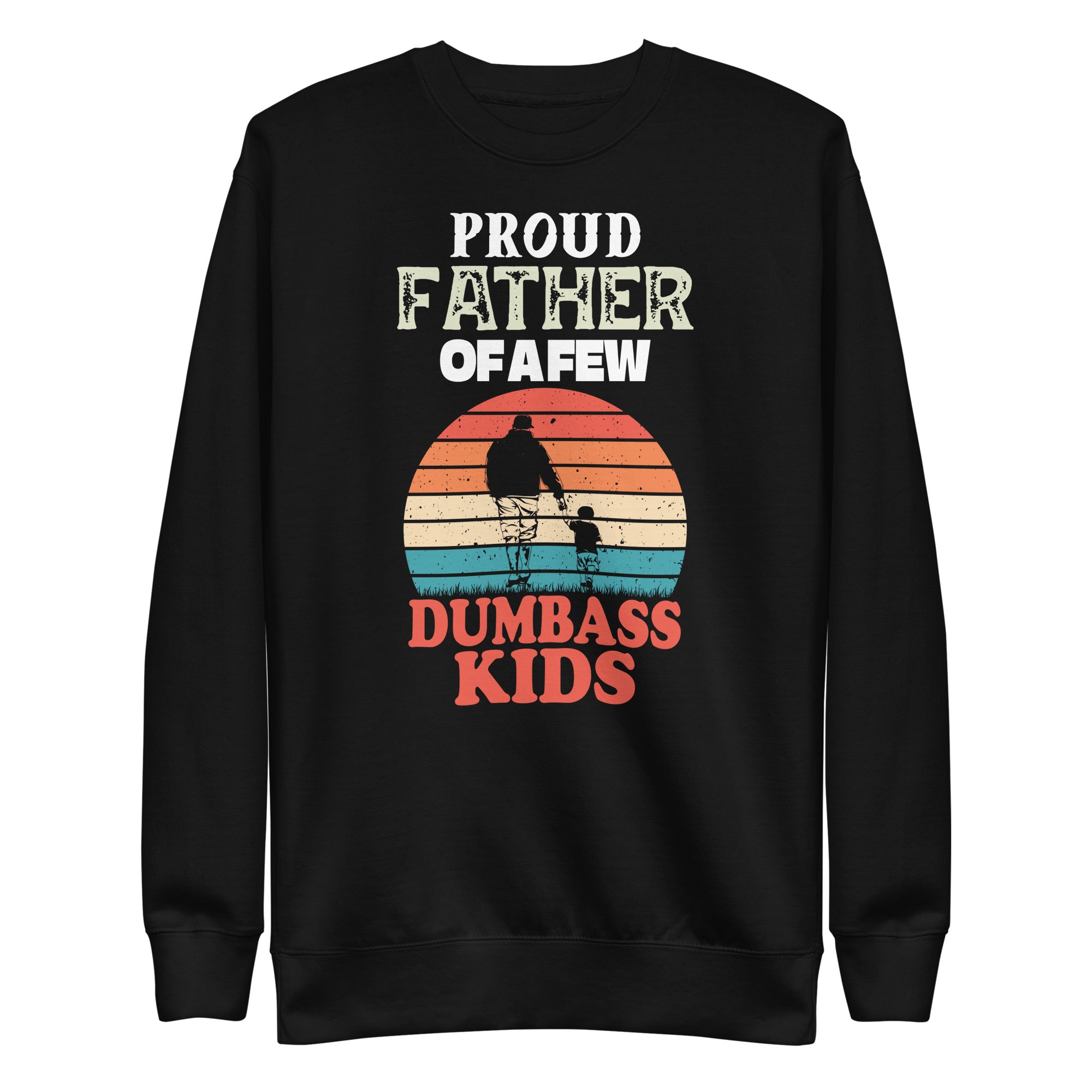 proud-father-of-a-few-dumbass-kids-funny-vintage-fathers-day-unisex-premium-sweatshirt