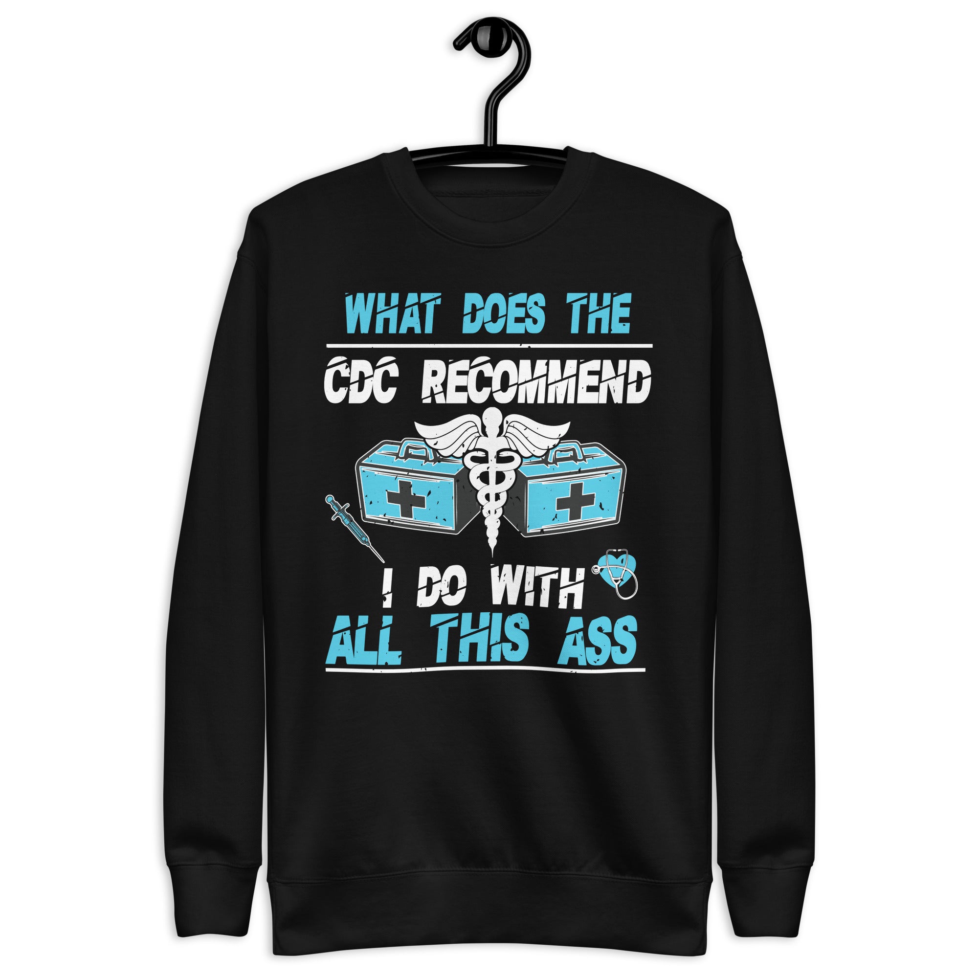 what-does-the-cdc-recommend-i-do-with-all-this-ass-unisex-premium-sweatshirt