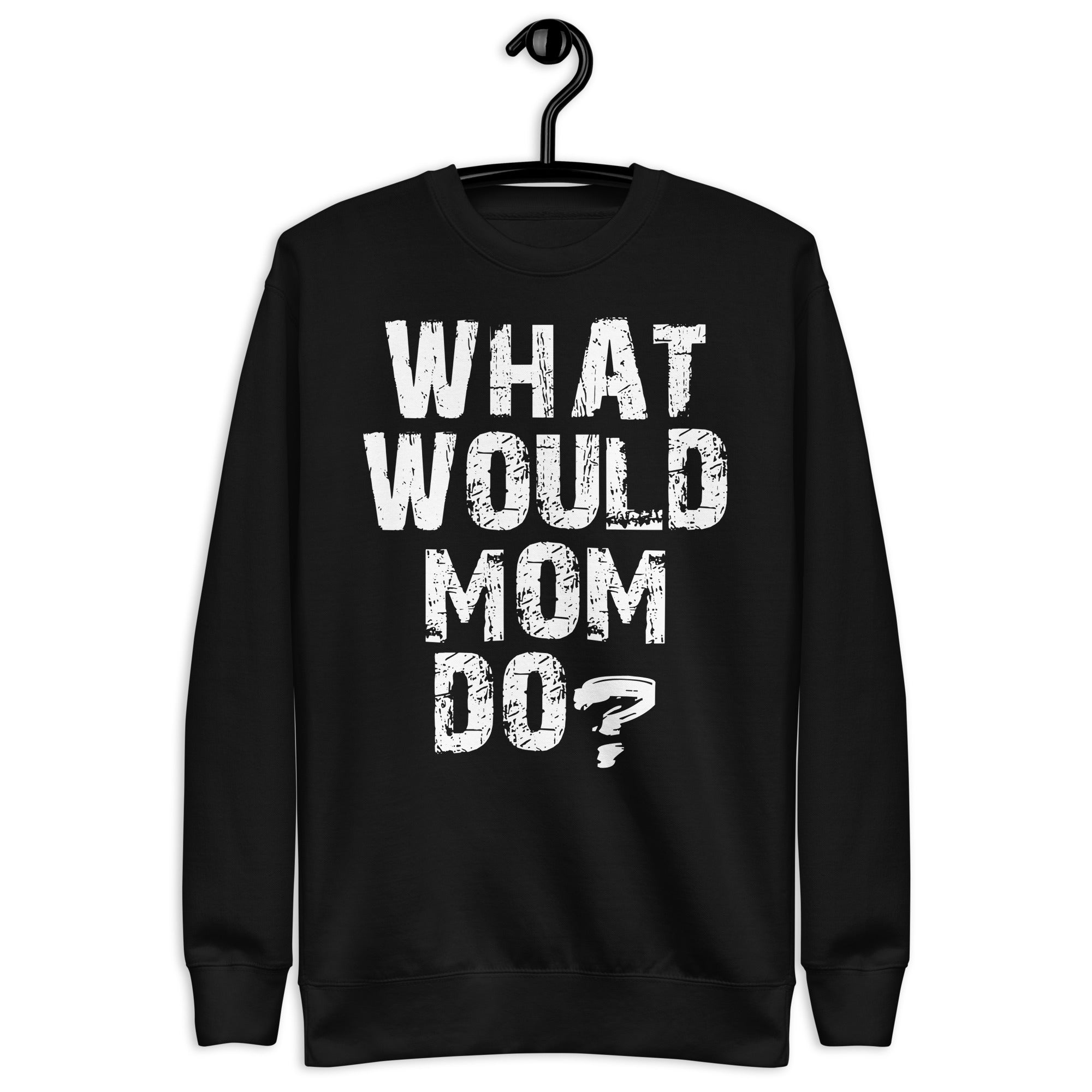 what-would-mom-do-t-shirt-unisex-premium-sweatshirt