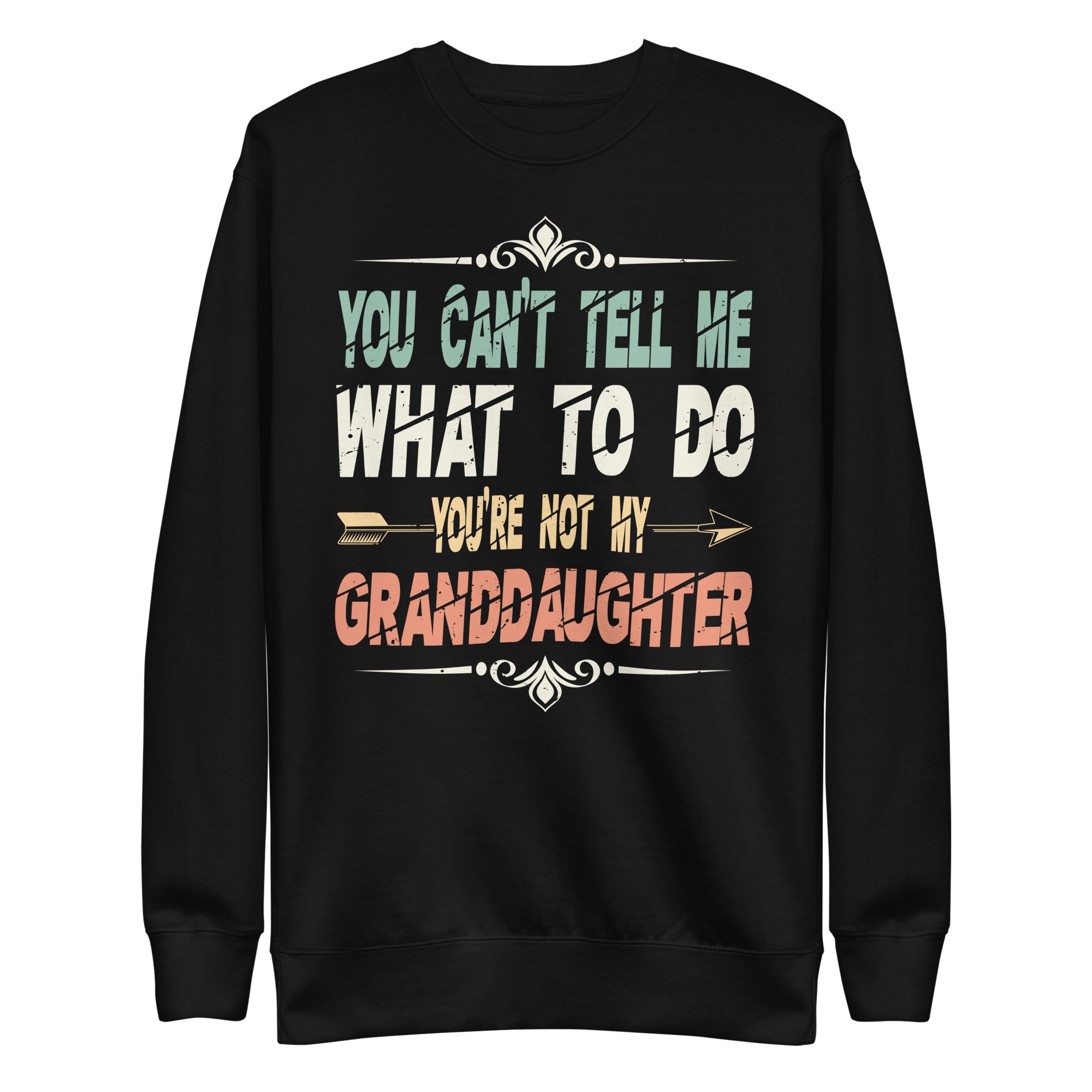 fun-you-cant-tell-me-what-to-do-youre-not-my-granddaughter-unisex-premium-sweatshirt