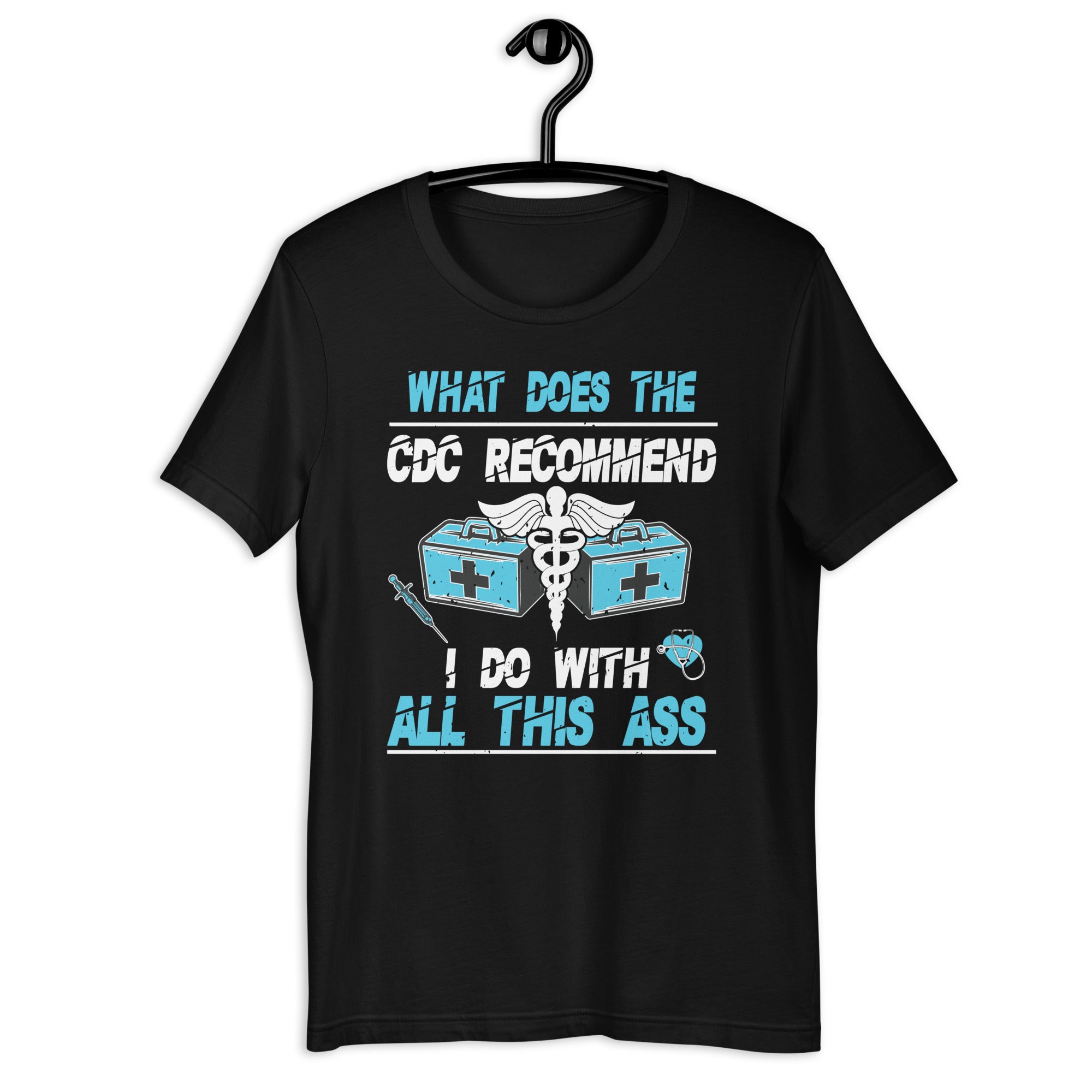 what-does-the-cdc-recommend-i-do-with-all-this-ass-unisex-t-shirt