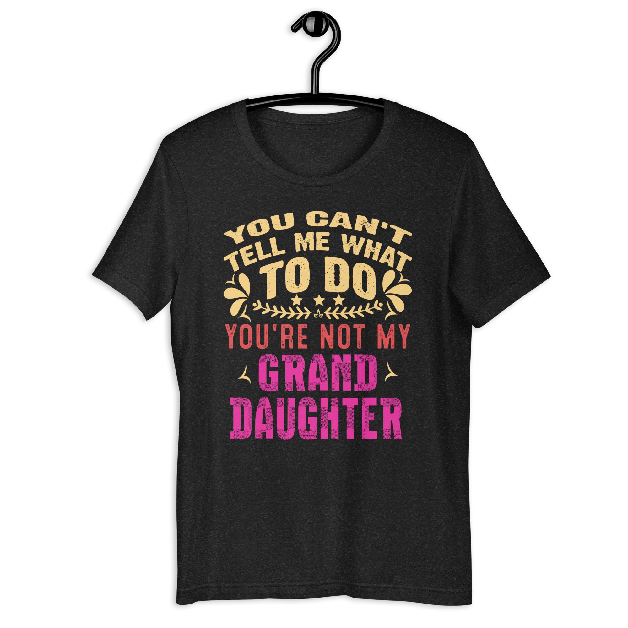 you-cant-tell-me-what-to-do-youre-not-my-granddaughter-unisex-t-shirt