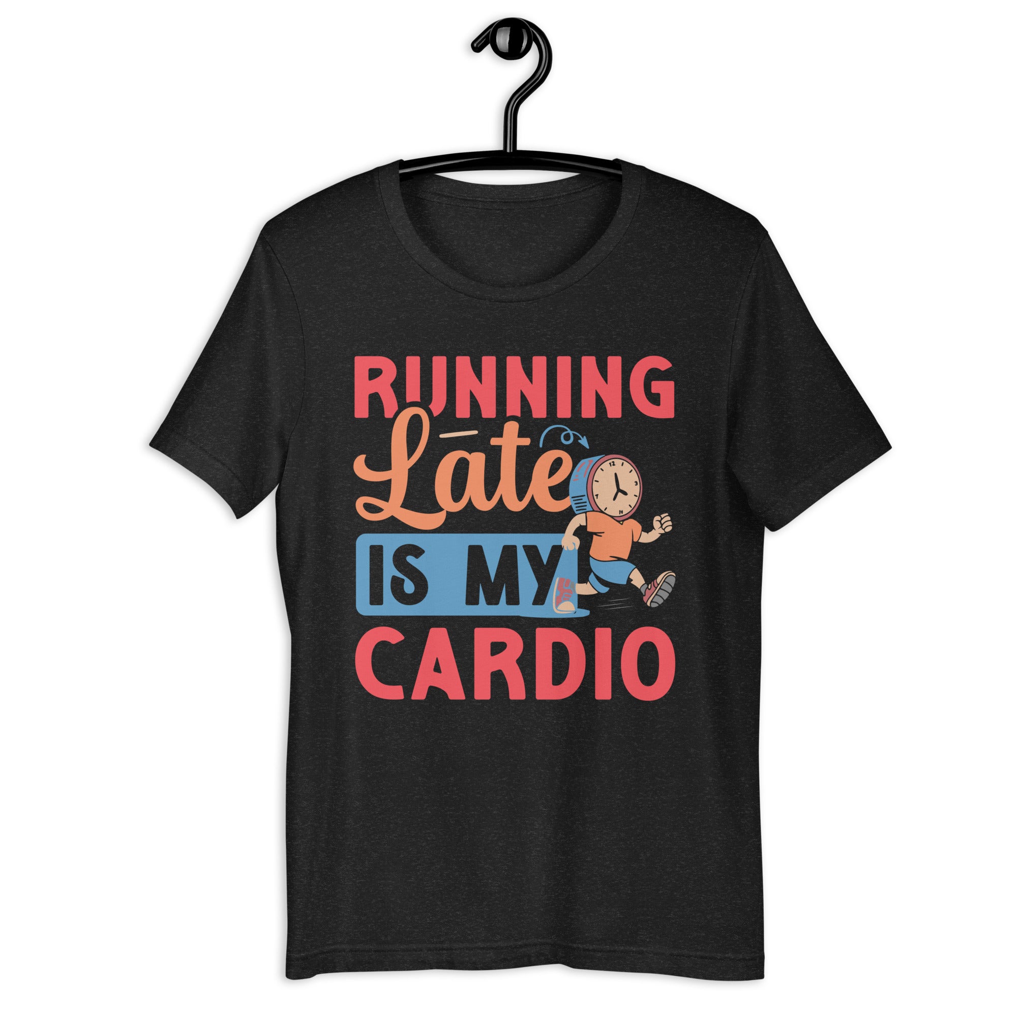 running-late-is-my-cardio-t-shirt-unisex-t-shirt