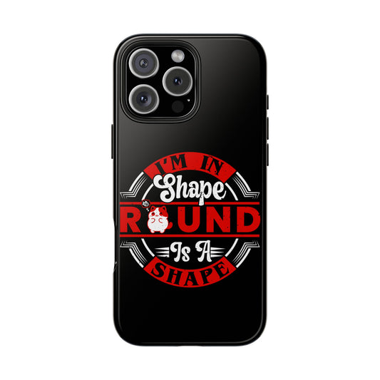 I am in Shape ROUND IS A SHAPE Tough Phone Cases