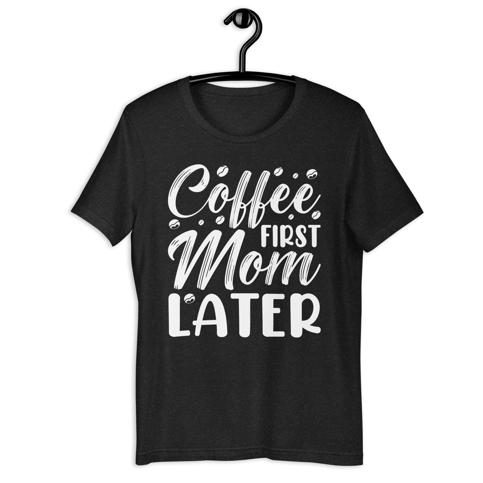 coffee-first-mom-later-unisex-t-shirt